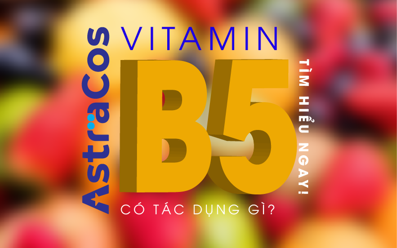 Vitamin B5 có tác dụng gì - AstraCos