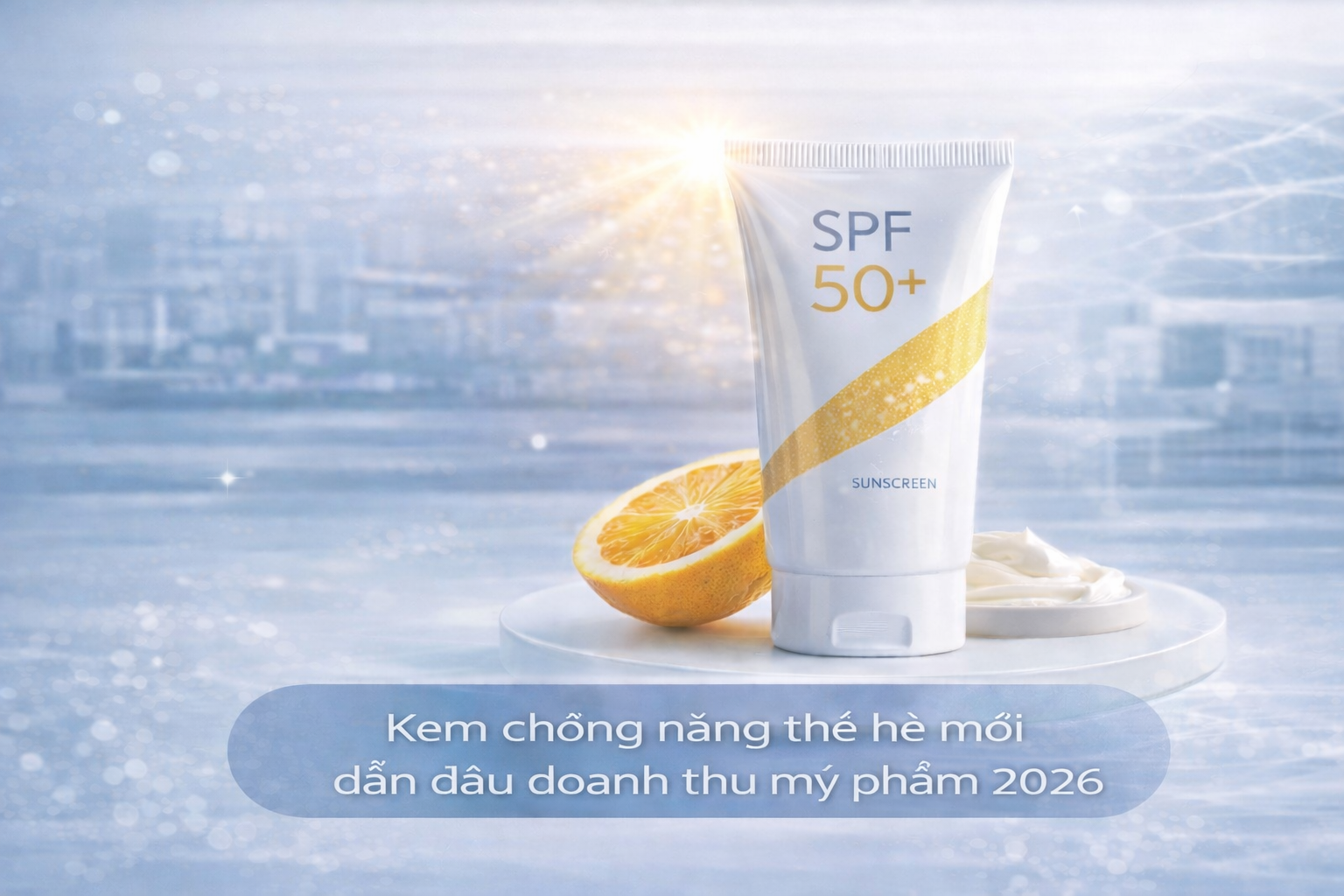 Kem chống nắng thế hệ mới dòng sản phẩm dẫn đầu doanh thu năm 2026