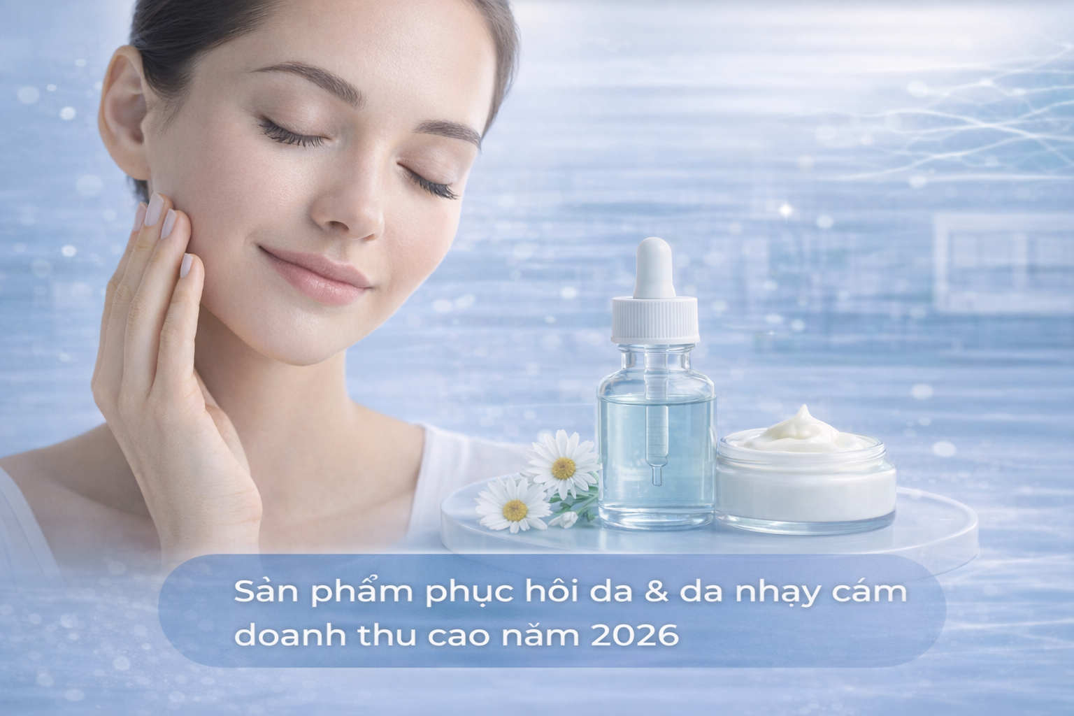 Sản phẩm phục hồi da nhạy cảm dòng sản phẩm dẫn đầu doanh thu năm 2026