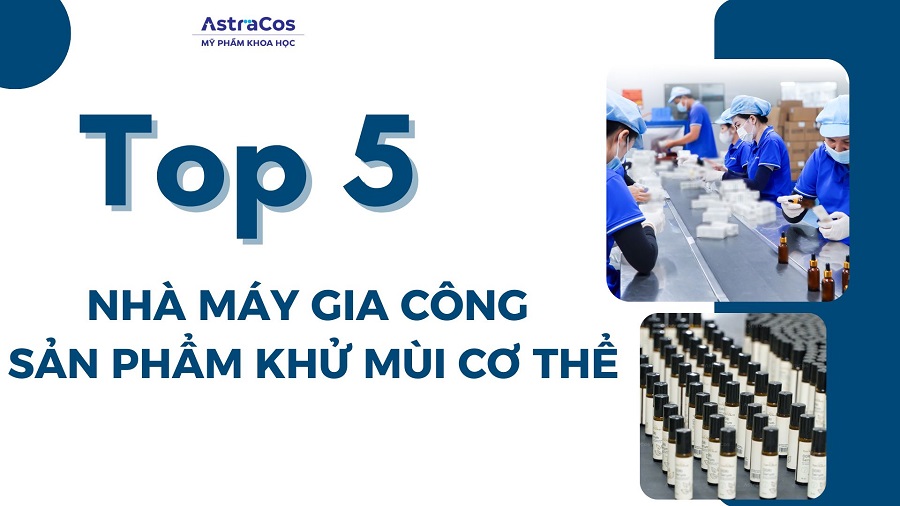Top 5 nhà máy gia công khử mùi cơ thể chất lượng tại Việt Nam